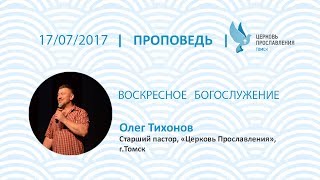 Воскресная проповедь 16 июля 2017 пастор Олег Тихонов