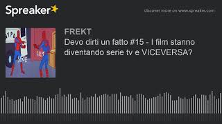 Devo dirti un fatto #15 - I film stanno diventando serie tv e VICEVERSA?