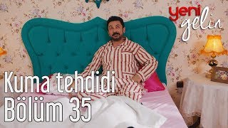 Yeni Gelin 35. Bölüm - Kuma Tehdidi