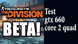 The Division Beta - Test - GTX 660 - Core 2 Quad (Xeon e5430 OC 3.5Ghz)