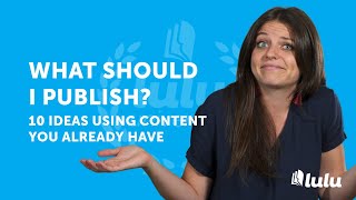 What Should I Publish? 10 Ideas Using Content You Already Have