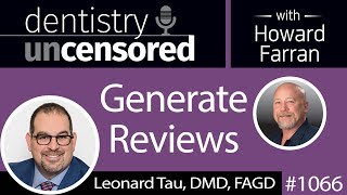 1066 Generate Reviews with Leonard Tau, DMD, FAGD : Dentistry Uncensored with Howard Farran