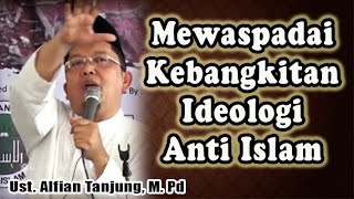 Mewaspadai Kebangkitan Ideologi Anti Islam | Ust. Drs. Alfian Tanjung M.Pd
