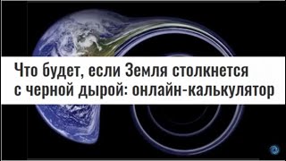 Невероятно! А вдруг! Что будет, если Земля столкнётся с Чёрной Дырой?