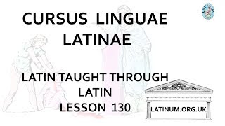 Lesson 130 Conversational Latin Course Cursus Linguae Latinae