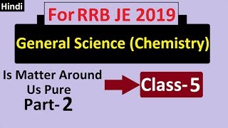General Science(Chemistry) Is Matter Around Us Pure(Part 2) Class- 5 RRB JE 2019 Classes in Hindi