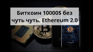 Биткоин (Bitcoin) 10000$ без чуть чуть. Ethereum 2 0