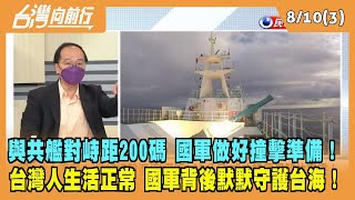 2022.08.10【台灣向前行 Part3】與共艦對峙距200碼 國軍做好撞擊準備！台灣人生活正常 國軍背後默默守護台海