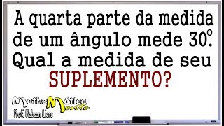 ÂNGULOS SUPLEMENTARES - INTERPRETANDO PROBLEMAS - Prof Robson Liers