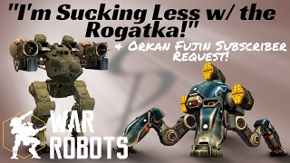 War Robots-"I'm Sucking Less w/ the Rogatka!" & Orkan Fujin Subscriber Request