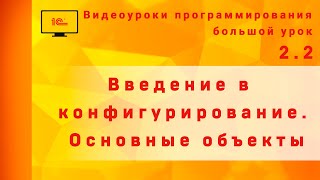 Видеоурок 1с программирование-Введение в конфигурирование Основные объекты (Большой урок №2.2)
