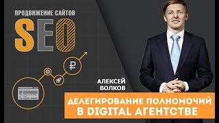 Делегирование полномочий в Digital агентстве. Как делегировать свои полномочия? Алексей Волков