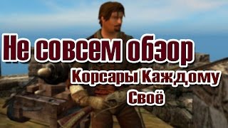 Не совсем обзор | Корсары Каждому Своё