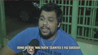 Dono de bar maltrata clientes e faz sucesso