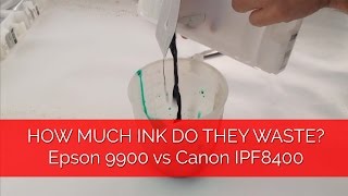 Ink wastage - Epson 9900 vs Canon IPF8400