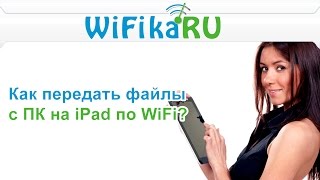 Как БЕЗ СИНХРОНИЗАЦИИ передать файлы с iPad/iPhone на компьютер по WiFi?