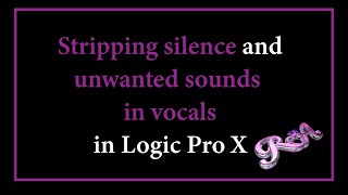 Logic Pro X Tutorial  -  Stripping silence and unwanted sounds in vocals