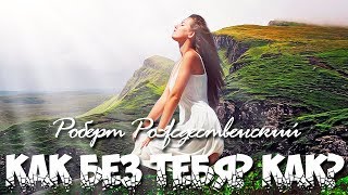 Как без тебя? Как?... Роберт Рождественский || Стихи о Любви