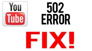 Youtube 502 Error Fix