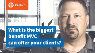 Kentico | What is the biggest benefit MVC can offer your clients?