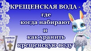 КРЕЩЕНСКАЯ ВОДА?когда набирать крещенскую воду?во что набирать?как хранить крещенскую воду?