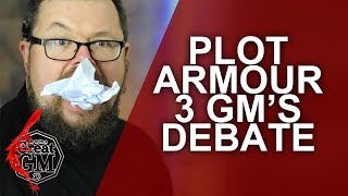 Using Plot Armor as a GM - The 3 GM Debate - Game Master Tips