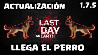LLEGA EL PERRO ACTUALIZACIÓN 1.7.5 | LAST DAY ON EARTH: SURVIVAL | [El Chicha]