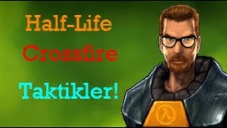 HALF LIFE - CROSSFIRE - İŞİNİZE YARAYACAK TAKTİKLER!