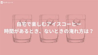 自宅で楽しむアイスコーヒー　時間があるとき、ないとき、それぞれの淹れ方は？