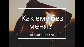 Как ему без меня? Переживает ли? Что думает? Таро расклад онлайн