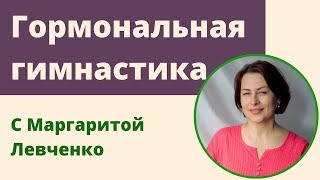 Гормональная гимнастика с Маргаритой Левченко