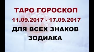 ГОРОСКОП С 11.09.2017 ПО 17.09.2017 ДЛЯ ВСЕХ ЗНАКОВ ЗОДИАКА. Онлайн Таро гадание.