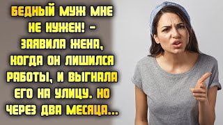 Бедный муж мне не нужен! - заявила жена, когда он лишился работы, и выгнала его на улицу