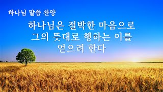 말씀 찬양 CCM ＜하나님은 절박한 마음으로 그의 뜻대로 행하는 이를 얻으려 한다＞