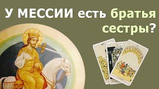 У МЕССИИ из пророчеств есть братья сестры? Реальные истории из жизни, гадание онлайн Таро