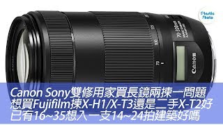 【膠攝Q&A】Canon Sony雙修用家買長鏡兩揀一問題 / 想買Fujifilm揀X-H1/X-T3還是二手X-T2好 / 已有16~35想入一支14~24拍建築好嗎