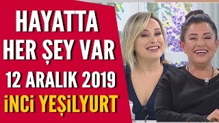 Hayatta Her Şey Var 12 Aralık 2019 / İnci Yeşilyurt