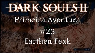 Dark Souls II - Primeira Aventura #23 - Earthen Peak