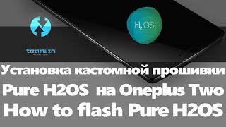 Установка кастомной прошивки Pure H2OS (Android 6.0.1) на Oneplus 2 (Two) | How to flash custom Rom
