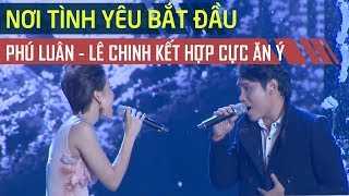 LK Nơi tình yêu bắt đầu, Hoang mang màn kết hợp ăn ý của Phú Luân, Lê Chinh