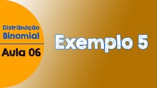 #06 - Exemplo resolvido 5 | Distribuição Binomial de Probabilidades