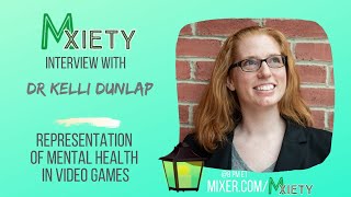 Mental Health Representation and Video Games with Dr Kelli Dunlap - Mxiety on Mixer