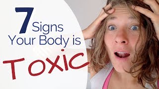 Is Your Body Toxic? The 7 Warning Signs to Check Yourself For
