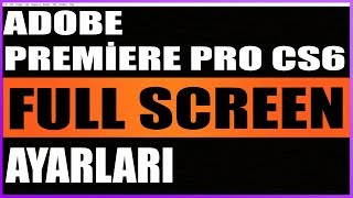 ADOBE PREMİERE PRO CS6 PROJE ÖN İZLEME TAM EKRAN FULL SCREEN