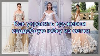 Как украсить кружевом свадебную юбку из сетки