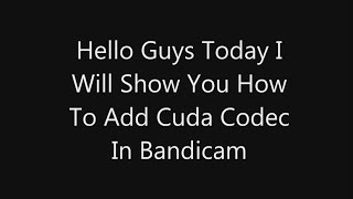 How To Add Cuda Codec In Bandicam