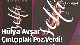 HÜLYA AVŞAR ÇIRILÇIPLAK POZ VERDİ