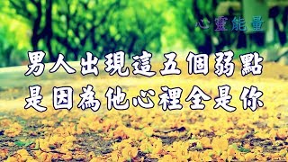 心靈能量【男人出現這五個弱點，是因為他心裡全是你!】