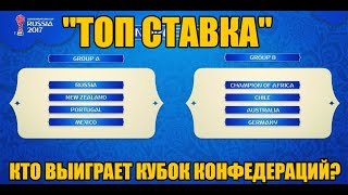ТОП СТАВКА!!! КТО ВЫИГРАЕТ КУБОК КОНФЕДЕРАЦИЙ 2017??!