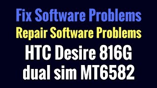 HTC Desire 816G dual sim MT6582 Flash OR Repair Software Problems done